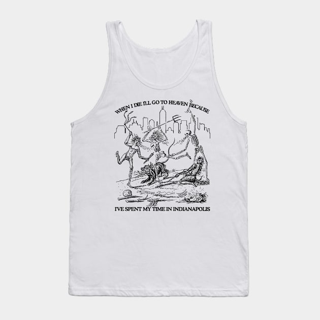 When I Die I'll Go To Heaven Because I've Spent My Time in Indianapolis Tank Top by darklordpug